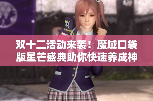 双十二活动来袭！魔域口袋版星芒盛典助你快速养成神火战力！