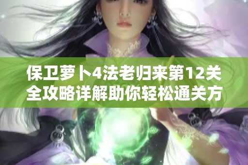 保卫萝卜4法老归来第12关全攻略详解助你轻松通关方法分享