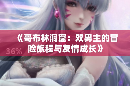 《哥布林洞窟：双男主的冒险旅程与友情成长》