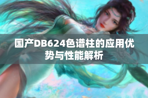 国产DB624色谱柱的应用优势与性能解析