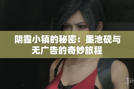 阴霾小镇的秘密：墨池砚与无广告的奇妙旅程
