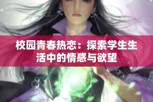 校园青春热恋：探索学生生活中的情感与欲望