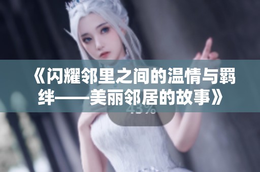 《闪耀邻里之间的温情与羁绊——美丽邻居的故事》