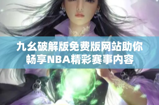 九幺破解版免费版网站助你畅享NBA精彩赛事内容