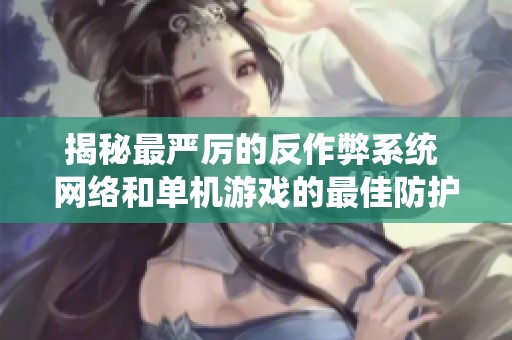 揭秘最严厉的反作弊系统 网络和单机游戏的最佳防护措施分析