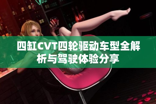 四缸CVT四轮驱动车型全解析与驾驶体验分享