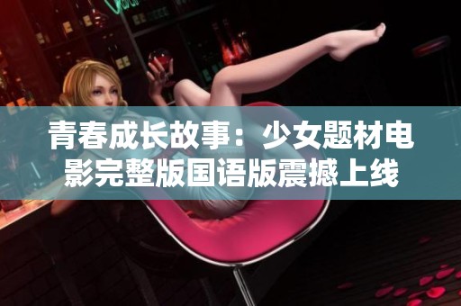 青春成长故事：少女题材电影完整版国语版震撼上线