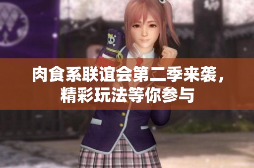 肉食系联谊会第二季来袭，精彩玩法等你参与