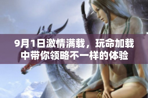 9月1日激情满载，玩命加载中带你领略不一样的体验