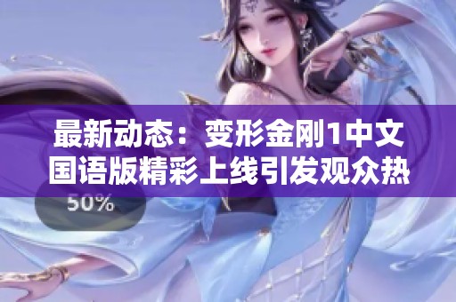 最新动态：变形金刚1中文国语版精彩上线引发观众热议与期待