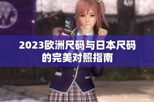 2023欧洲尺码与日本尺码的完美对照指南