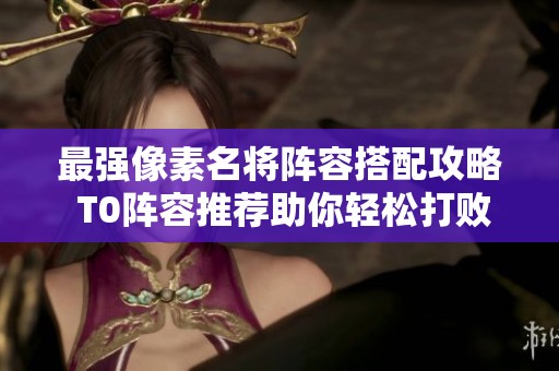 最强像素名将阵容搭配攻略 T0阵容推荐助你轻松打败对手