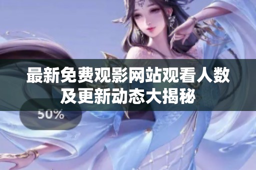最新免费观影网站观看人数及更新动态大揭秘