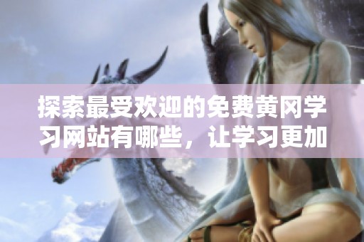 探索最受欢迎的免费黄冈学习网站有哪些，让学习更加轻松
