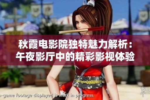 秋霞电影院独特魅力解析：午夜影厅中的精彩影视体验