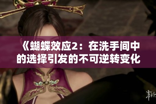 《蝴蝶效应2：在洗手间中的选择引发的不可逆转变化》