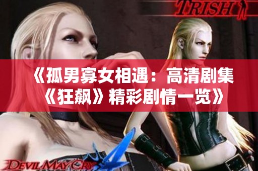 《孤男寡女相遇：高清剧集《狂飙》精彩剧情一览》