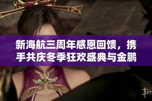 新海航三周年感恩回馈，携手共庆冬季狂欢盛典与金鹏积分节闪耀来临！