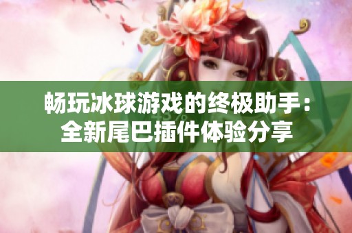 畅玩冰球游戏的终极助手：全新尾巴插件体验分享
