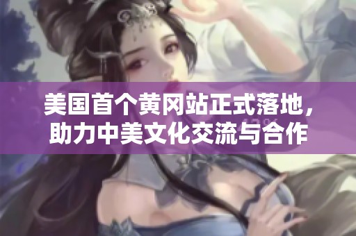美国首个黄冈站正式落地，助力中美文化交流与合作