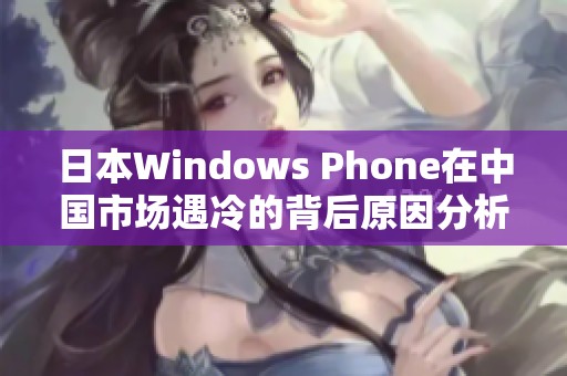 日本Windows Phone在中国市场遇冷的背后原因分析
