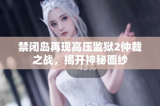 禁闭岛再现高压监狱2仲裁之战，揭开神秘面纱