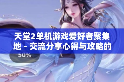 天堂2单机游戏爱好者聚集地 - 交流分享心得与攻略的最佳论坛平台