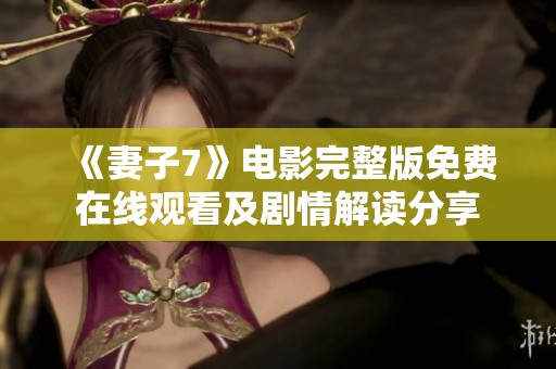 《妻子7》电影完整版免费在线观看及剧情解读分享
