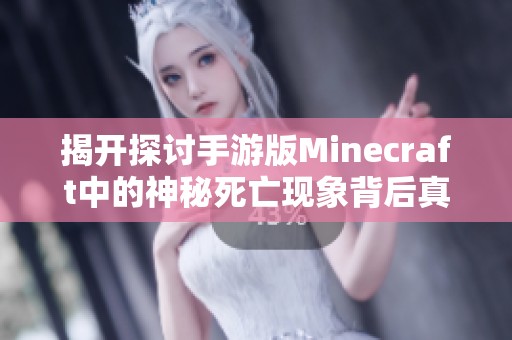 揭开探讨手游版Minecraft中的神秘死亡现象背后真实原因与玩家体验揭秘的真相