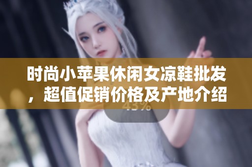 时尚小苹果休闲女凉鞋批发，超值促销价格及产地介绍