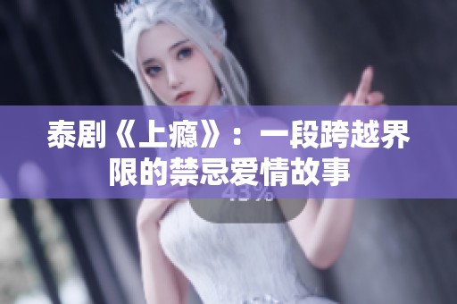 泰剧《上瘾》：一段跨越界限的禁忌爱情故事