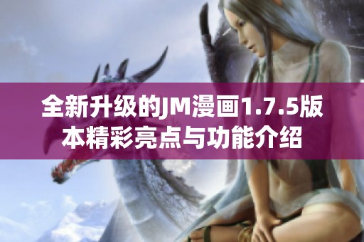 全新升级的JM漫画1.7.5版本精彩亮点与功能介绍