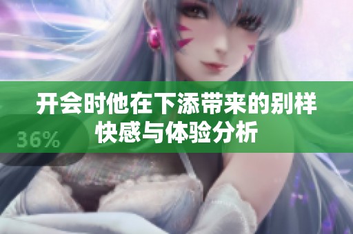开会时他在下添带来的别样快感与体验分析