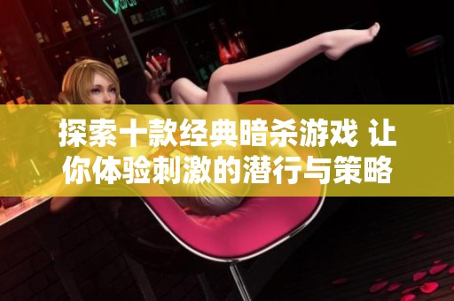 探索十款经典暗杀游戏 让你体验刺激的潜行与策略