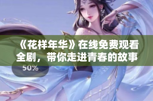 《花样年华》在线免费观看全剧，带你走进青春的故事与情感世界