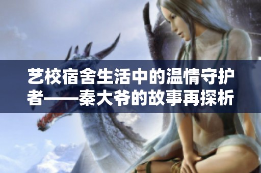 艺校宿舍生活中的温情守护者——秦大爷的故事再探析