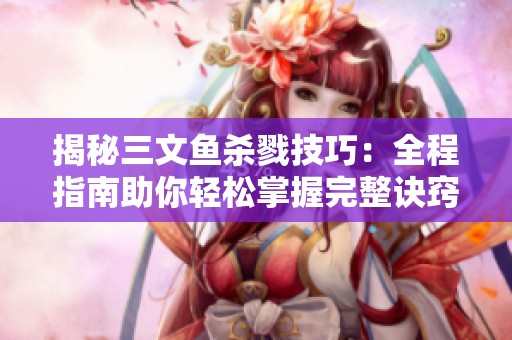 揭秘三文鱼杀戮技巧：全程指南助你轻松掌握完整诀窍