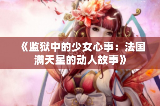 《监狱中的少女心事：法国满天星的动人故事》