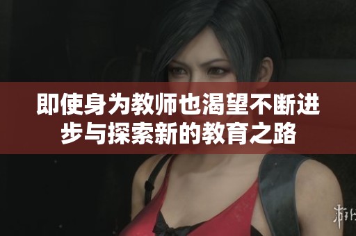 即使身为教师也渴望不断进步与探索新的教育之路