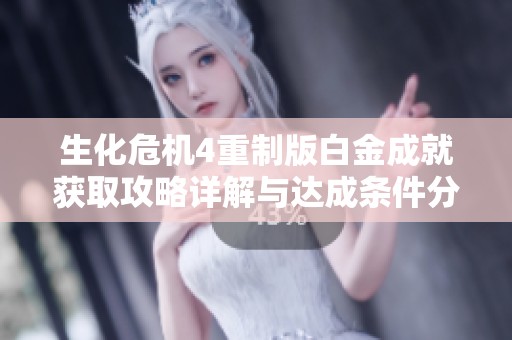 生化危机4重制版白金成就获取攻略详解与达成条件分析