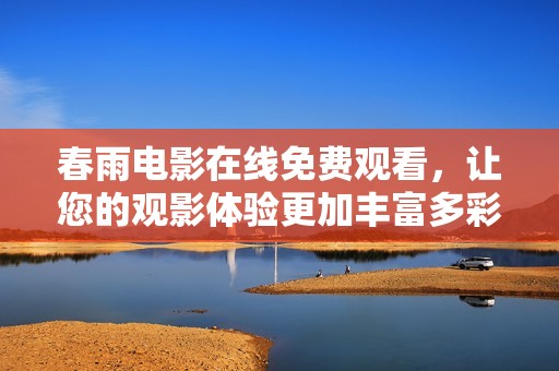 春雨电影在线免费观看，让您的观影体验更加丰富多彩