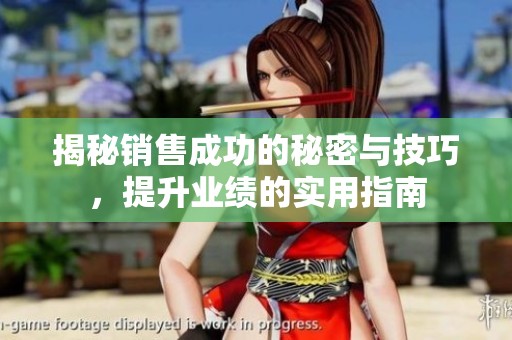揭秘销售成功的秘密与技巧，提升业绩的实用指南