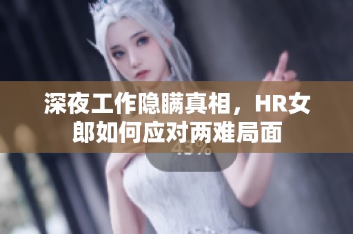 深夜工作隐瞒真相，HR女郎如何应对两难局面