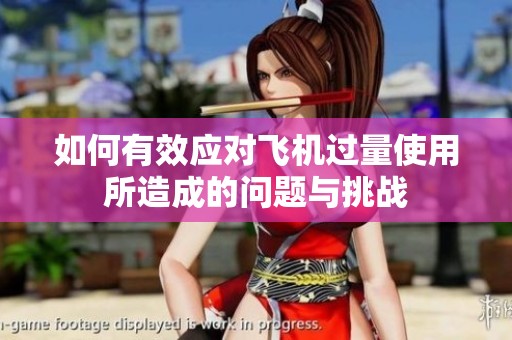 如何有效应对飞机过量使用所造成的问题与挑战