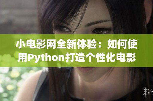 小电影网全新体验：如何使用Python打造个性化电影推荐系统