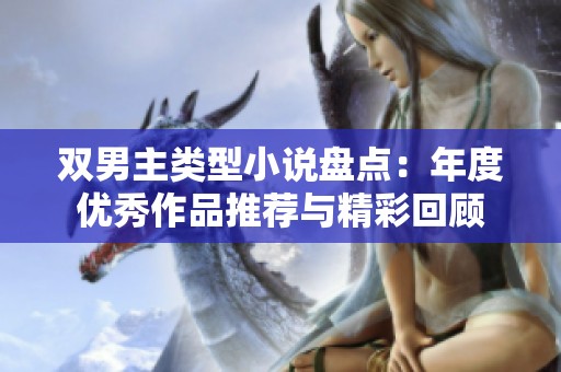 双男主类型小说盘点：年度优秀作品推荐与精彩回顾