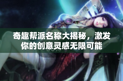 奇趣帮派名称大揭秘，激发你的创意灵感无限可能