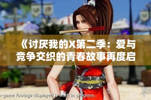 《讨厌我的X第二季：爱与竞争交织的青春故事再度启航》