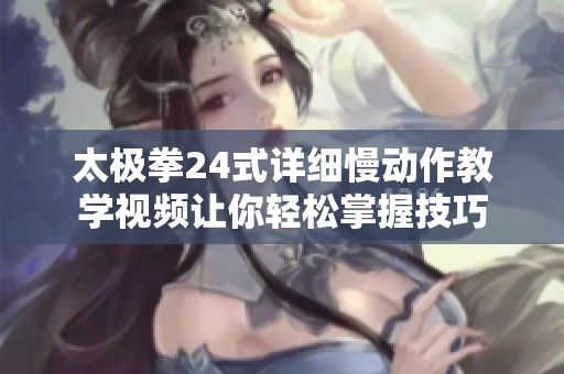 太极拳24式详细慢动作教学视频让你轻松掌握技巧