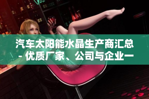 汽车太阳能水晶生产商汇总 - 优质厂家、公司与企业一览介绍